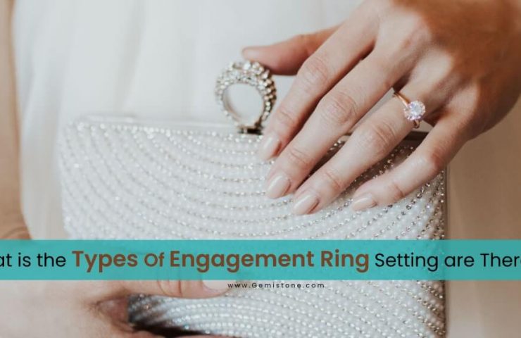 What is the Types of Engagement Ring Setting are There, Types of Engagement Ring